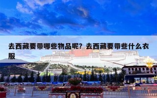 去西藏要带哪些物品呢？去西藏要带些什么衣服