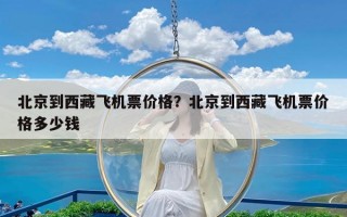 北京到西藏飞机票价格？北京到西藏飞机票价格多少钱