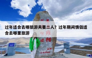 过年适合去哪旅游夫妻二人？过年期间情侣适合去哪里旅游