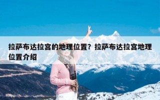 拉萨布达拉宫的地理位置？拉萨布达拉宫地理位置介绍