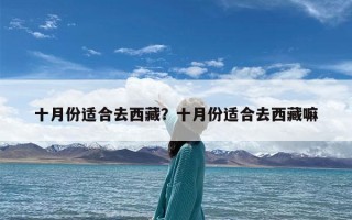 十月份适合去西藏？十月份适合去西藏嘛