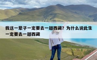 我这一辈子一定要去一趟西藏？为什么说此生一定要去一趟西藏