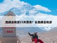 西藏自助游15天费用？去西藏自助游