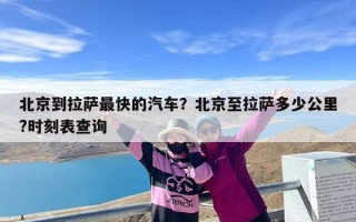 北京到拉萨最快的汽车？北京至拉萨多少公里?时刻表查询