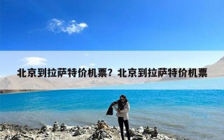 北京到拉萨特价机票？北京到拉萨特价机票