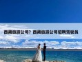 西藏旅游公司？西藏旅游公司招聘驾驶员