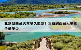 北京到西藏火车多久能到？北京到西藏火车票价是多少
