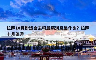 拉萨10月份适合去吗最新消息是什么？拉萨十月旅游