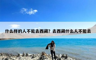 什么样的人不能去西藏？去西藏什么人不能去