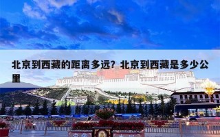 北京到西藏的距离多远？北京到西藏是多少公里