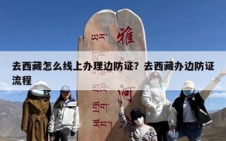 去西藏怎么线上办理边防证？去西藏办边防证流程