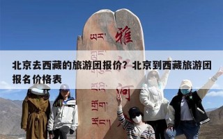 北京去西藏的旅游团报价？北京到西藏旅游团报名价格表