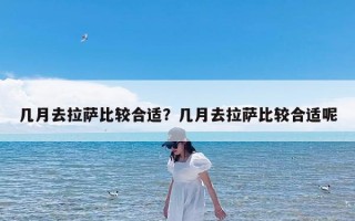 几月去拉萨比较合适？几月去拉萨比较合适呢