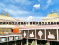 西藏天路怎么走最好？西藏天路怎么走最好看