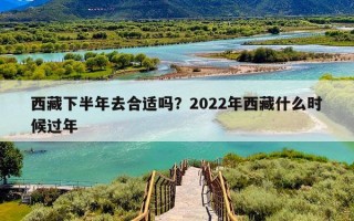 西藏下半年去合适吗？2022年西藏什么时候过年