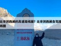 北京到西藏的高速路线图？北京到西藏自驾路线图