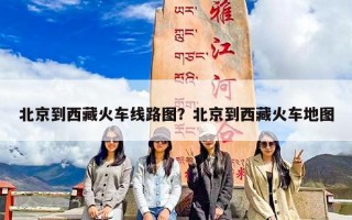 北京到西藏火车线路图？北京到西藏火车地图