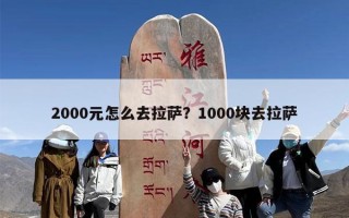 2000元怎么去拉萨？1000块去拉萨