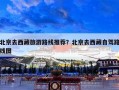 北京去西藏旅游路线推荐？北京去西藏自驾路线图