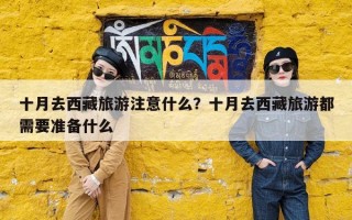 十月去西藏旅游注意什么？十月去西藏旅游都需要准备什么