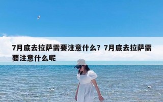 7月底去拉萨需要注意什么？7月底去拉萨需要注意什么呢