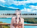 一个人的旅行攻略？一个人的旅行攻略贵州