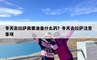 冬天去拉萨需要准备什么药？冬天去拉萨注意事项