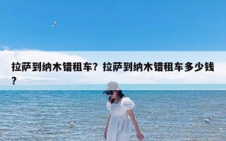 拉萨到纳木错租车？拉萨到纳木错租车多少钱?