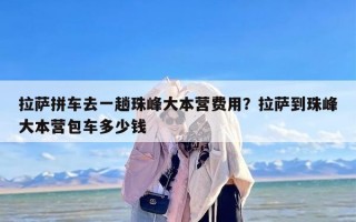 拉萨拼车去一趟珠峰大本营费用？拉萨到珠峰大本营包车多少钱