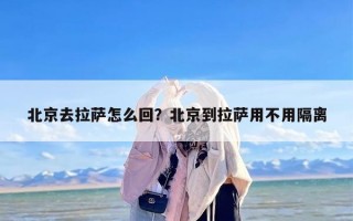 北京去拉萨怎么回？北京到拉萨用不用隔离