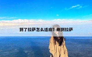 到了拉萨怎么适应？刚到拉萨
