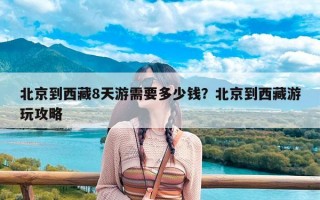 北京到西藏8天游需要多少钱？北京到西藏游玩攻略