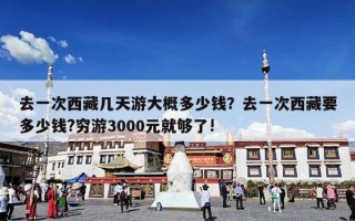 去一次西藏几天游大概多少钱？去一次西藏要多少钱?穷游3000元就够了!