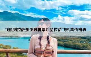 飞机到拉萨多少钱机票？至拉萨飞机票价格表