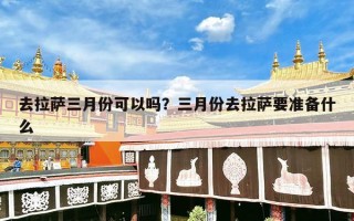 去拉萨三月份可以吗？三月份去拉萨要准备什么