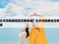 北京到西藏旅游攻略路线？北京到西藏途径哪里