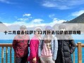 十二月底去拉萨？12月份去拉萨旅游攻略