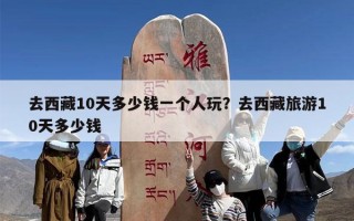 去西藏10天多少钱一个人玩？去西藏旅游10天多少钱