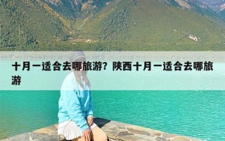 十月一适合去哪旅游？陕西十月一适合去哪旅游