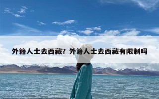 外籍人士去西藏？外籍人士去西藏有限制吗