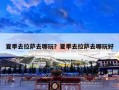 夏季去拉萨去哪玩？夏季去拉萨去哪玩好