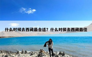 什么时候去西藏最合适？什么时侯去西藏最佳