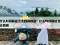 什么时间最适合去西藏旅游？什么时候最适合去西藏