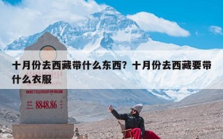 十月份去西藏带什么东西？十月份去西藏要带什么衣服