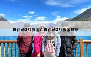 去西藏3月旅游？去西藏3月旅游攻略