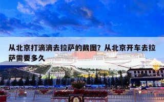 从北京打滴滴去拉萨的截图？从北京开车去拉萨需要多久