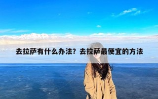 去拉萨有什么办法？去拉萨最便宜的方法