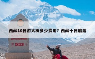 西藏10日游大概多少费用？西藏十日旅游