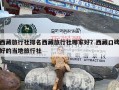 西藏旅行社排名西藏旅行社哪家好？西藏口碑好的当地旅行社