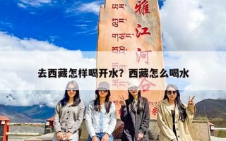 去西藏怎样喝开水？西藏怎么喝水